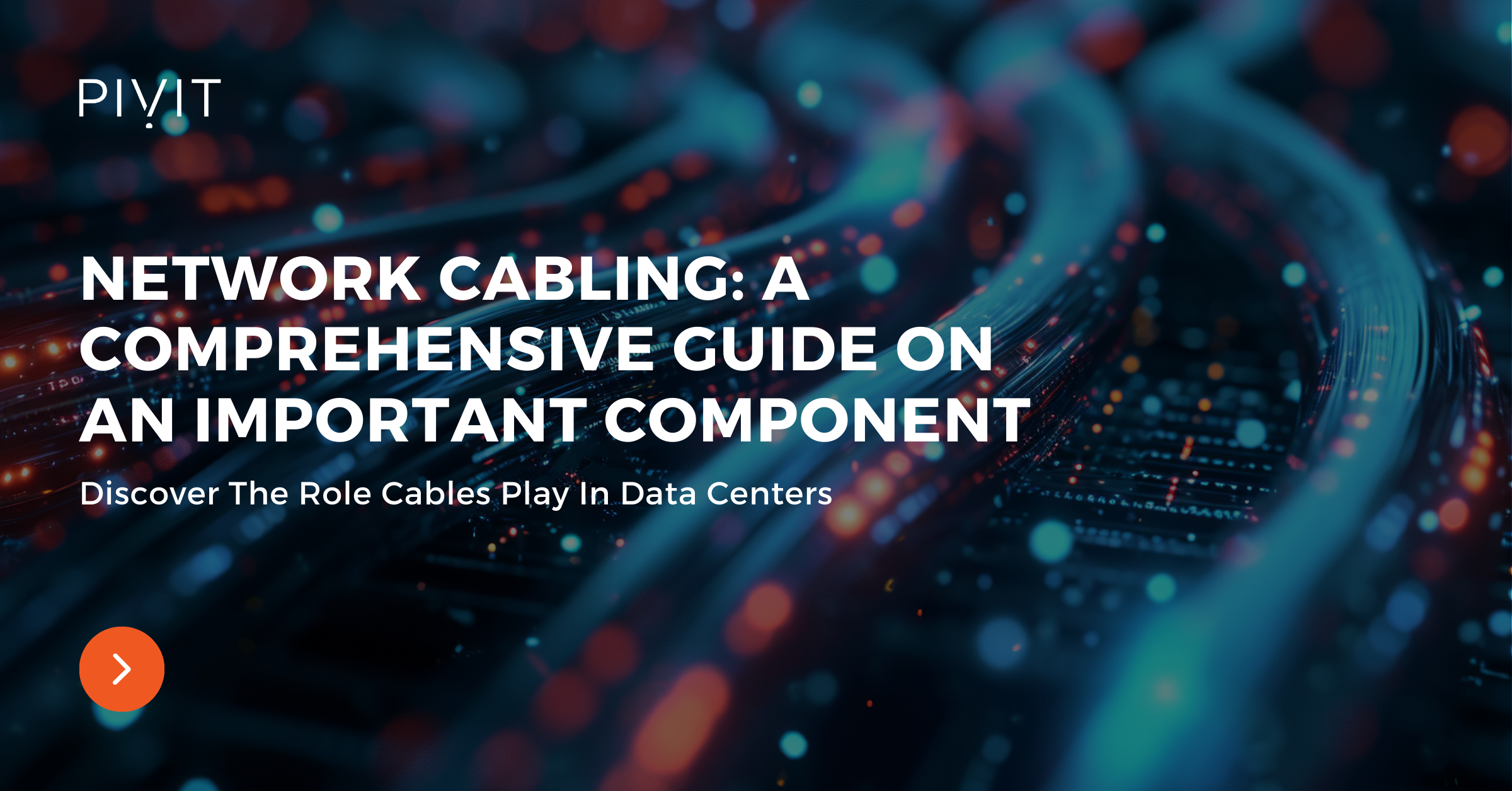 Discover The Role Cables Play In Data Centers - Network Cabling: A Comprehensive Guide On An Important Component